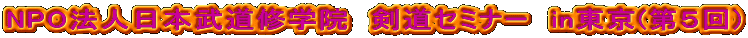 NPO法人日本武道修学院　剣道セミナー　in東京(第５回)